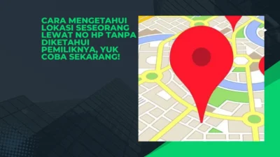 cara-mengetahui-lokasi-seseorang-lewat-no-hp-tanpa-diketahui-pemiliknya