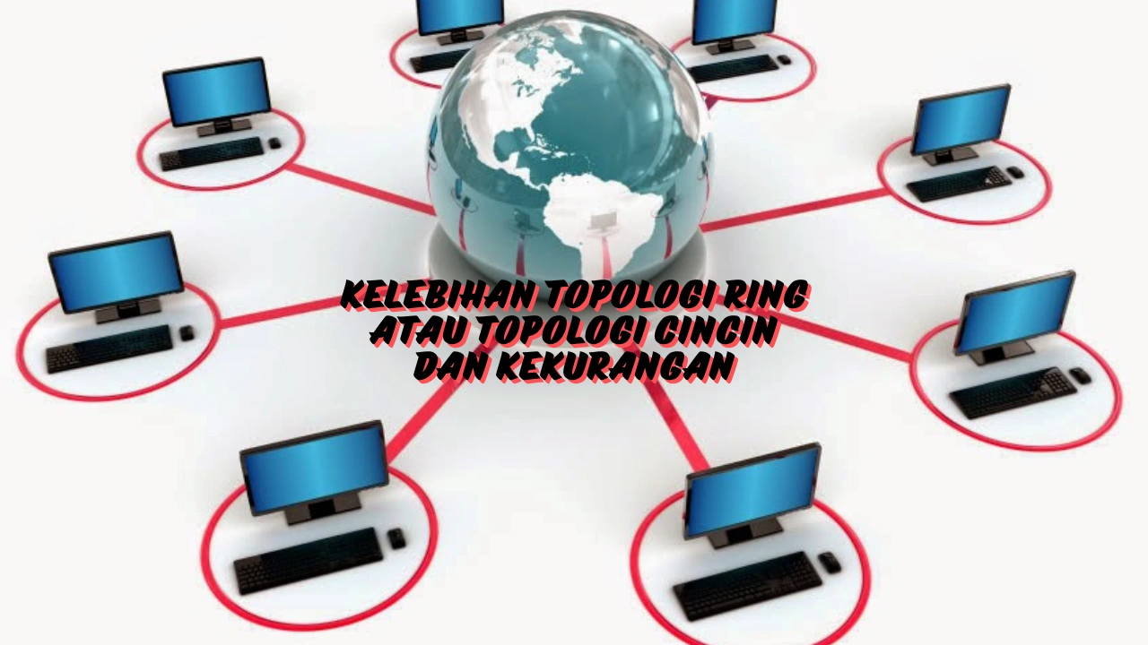 Kelebihan Topologi Ring atau Topologi Cincin dan Kekurangan