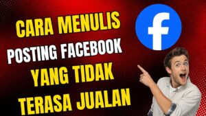 Cara Menulis Posting Facebook yang Tidak Terasa Jualan